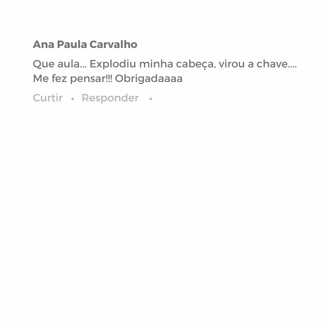 Que aula... Explodiu minha cabeça, virou a chave.... me fez pensar!!! Obrigadaaaa (1)